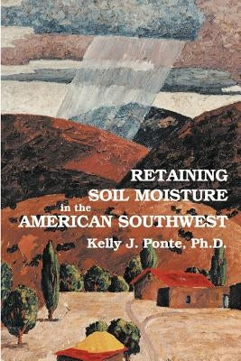 Retaining Soil Moisture in the American Southwest by Ponte, Kelly J.
