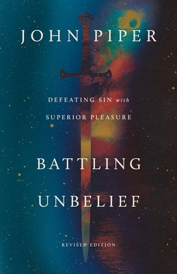 Battling Unbelief: Defeating Sin with Superior Pleasure by Piper, John