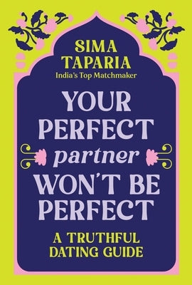 Your Perfect Partner Won't Be Perfect: A Truthful Dating Guide by Taparia, Sima