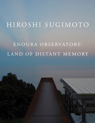 Hiroshi Sugimoto: Enoura Observatory: Land of Distant Memory by Sugimoto, Hiroshi