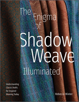 The Enigma of Shadow Weave Illuminated: Understanding Classic Drafts for Inspired Weaving Today by Winter, Rebecca