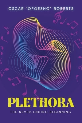 Plethora: The Never-Ending Beginning by Oscar Ofoesho Roberts