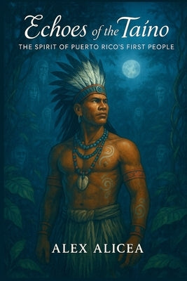 Echoes of the Taíno: The Spirit of Puerto Rico's First People (History Of Puerto Rico) by Alicea, Alex