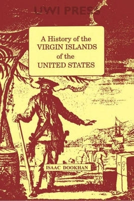 History of the Virgin Islands of the United States: A by Dookhan, Isaac