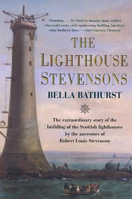 The Lighthouse Stevensons: The Extraordinary Story of the Building of the Scottish Lighthouses by the Ancestors of Robert Louis Stevenson by Bathurst, Bella