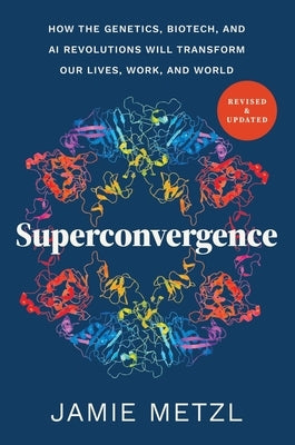 Superconvergence: How the Genetics, Biotech, and AI Revolutions Will Transform Our Lives, Work, and World by Metzl, Jamie