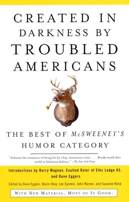 Created in Darkness by Troubled Americans: Created in Darkness by Troubled Americans: The Best of McSweeney's Humor Category by Eggers, Dave