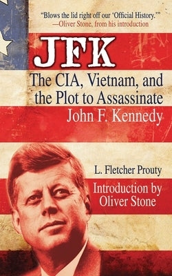 JFK: The Cia, Vietnam, and the Plot to Assassinate John F. Kennedy by Prouty, L. Fletcher