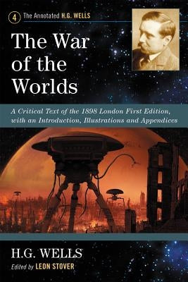The War of the Worlds: A Critical Text of the 1898 London First Edition, with an Introduction, Illustrations and Appendices by Wells, H. G.
