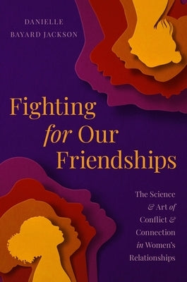 Fighting for Our Friendships: The Science and Art of Conflict and Connection in Women's Relationships by Jackson, Danielle Bayard