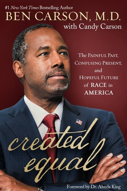 Created Equal: The Painful Past, Confusing Present, and Hopeful Future of Race in America by Carson, Ben