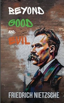 Beyond Good and Evil by Friedrich Nietzsche (Annotated with Author Bio and Published by Polis & Praxis Classics) by Nietzsche, Friedrich