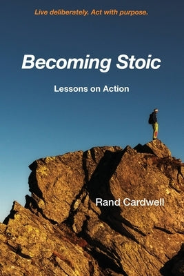 Becoming Stoic: Lessons on Action by Cardwell, Rand