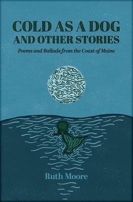 Cold as a Dog and Other Stories: The Poetry and Ballads of Ruth Moore by Moore, Ruth