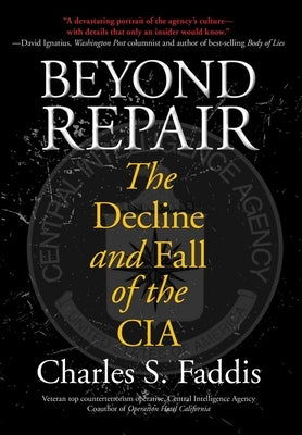 Beyond Repair: The Decline And Fall Of The Cia by Faddis, Charles