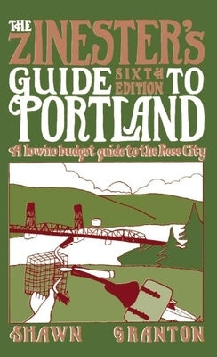 Zinester's Guide to Portland: A Low/No Budget Guide to the Rose City by Granton, Shawn