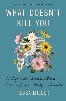 What Doesn't Kill You: A Life with Chronic Illness - Lessons from a Body in Revolt by Miller, Tessa