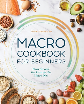 Macro Cookbook for Beginners: Burn Fat and Get Lean on the Macro Diet by Sharma, Devika