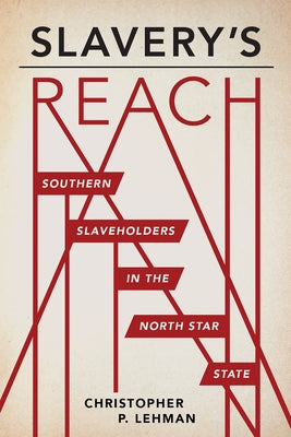 Slavery's Reach: Southern Slaveholders in the North Star State by Lehman, Christopher P.