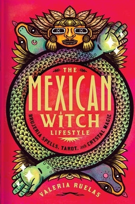 The Mexican Witch Lifestyle: Brujeria Spells, Tarot, and Crystal Magic by Ruelas, Valeria