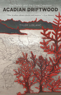 Acadian Driftwood: One Family and the Great Expulsion by LeBlanc, Tyler