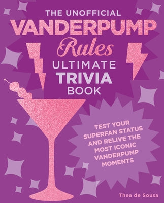 The Unofficial Vanderpump Rules Ultimate Trivia Book: Test Your Superfan Status and Relive the Most Iconic Vanderpump Moments by de Sousa, Thea