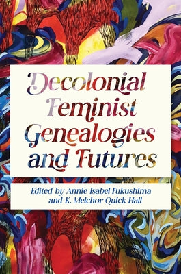 Decolonial Feminist Genealogies and Futures by Fukushima, Annie Isabel
