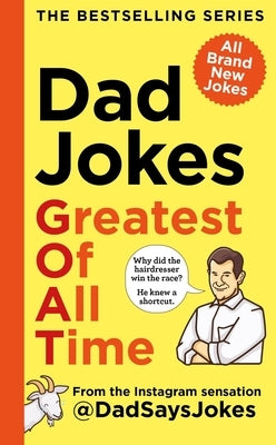 Dad Jokes: Greatest of All Time: The Bestselling Series from the Instagram Sensation @Dadsaysjokes by @dadsaysjokes