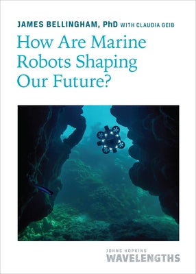 How Are Marine Robots Shaping Our Future? by Bellingham, James