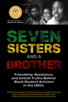 Seven Sisters and a Brother: Friendship, Resistance, and Untold Truths Behind Black Student Activism in the 1960s (a Pivotal Event in the History of t by Allman Maye, Marilyn