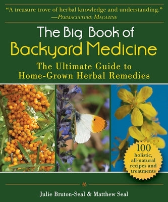 The Big Book of Backyard Medicine: The Ultimate Guide to Home-Grown Herbal Remedies by Bruton-Seal, Julie