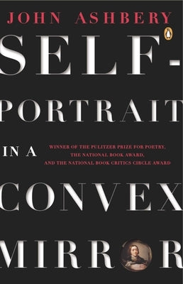 Self-Portrait in a Convex Mirror: Poems (Pulitzer Prize, National Book Award, and National Book Critics Circle Award Winner) by Ashbery, John