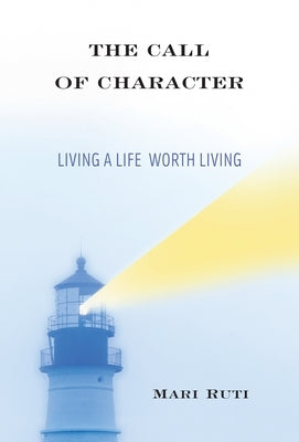 The Call of Character: Living a Life Worth Living by Ruti, Mari