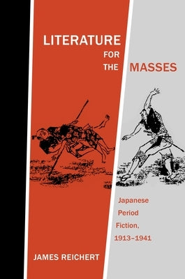 Literature for the Masses: Japanese Period Fiction, 1913-1941 by Reichert, James