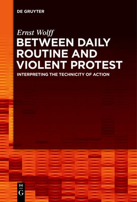 Between Daily Routine and Violent Protest: Interpreting the Technicity of Action by Wolff, Ernst