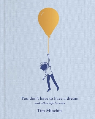 You Don't Have to Have a Dream: And Other Life Lessons by Minchin, Tim