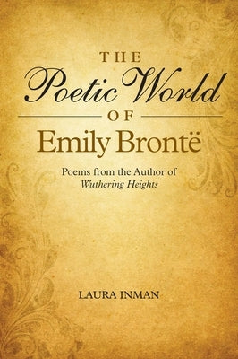 Poetic World of Emily Bronte: Poems from the Author of Wuthering Heights by Inman, Laura
