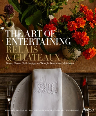 The Art of Entertaining Relais & Châteaux: Menus, Flowers, Table Settings, and More for Memorable Celebrations by Relais & ChÃ¢teaux North America