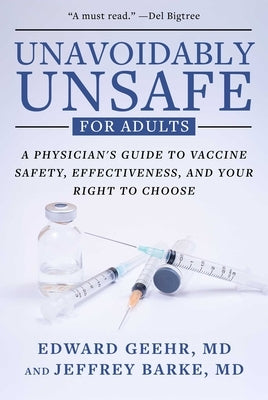 Unavoidably Unsafe for Adults: A Physician's Guide to Vaccine Safety, Effectiveness, and Your Right to Choose by Geehr, Edward