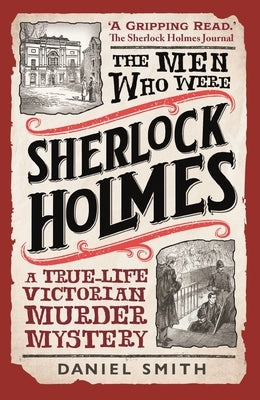 The Men Who Were Sherlock Holmes: A True-Life Victorian Murder Mystery by Smith, Daniel