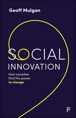 Social Innovation: How Societies Find the Power to Change by Mulgan, Geoff