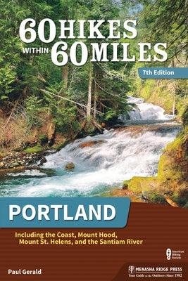 60 Hikes Within 60 Miles: Portland: Including the Coast, Mount Hood, Mount St. Helens, and the Santiam River by Gerald, Paul