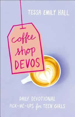 Coffee Shop Devos: Daily Devotional Pick-Me-Ups for Teen Girls by Hall, Tessa Emily