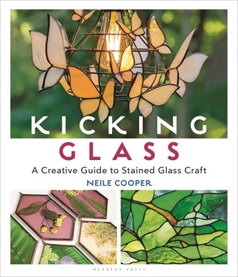 Kicking Glass: A Creative Guide to Stained Glass Craft by Cooper, Neile