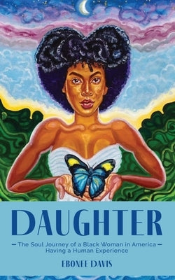 Daughter: The Soul Journey of a Black Woman in America Having a Human Experience by Davis, Ebonee