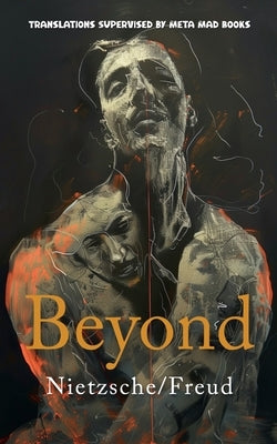 Beyond: AI Translations of Beyond Good and Evil by Friedrich Nietzsche and Beyond the Pleasure Principle by Sigmund Freud in O by Nietzsche, Friedrich