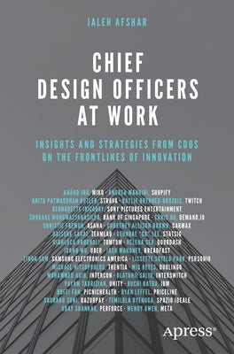 Chief Design Officers at Work: Insights and Strategies from Cdos on the Frontlines of Innovation by Afshar, Jaleh