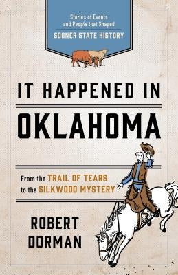 It Happened in Oklahoma: Stories of Events and People That Shaped Sooner State History by Dorman, Robert L.