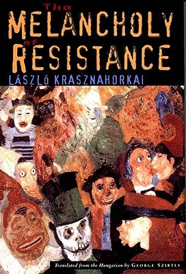 The Melancholy of Resistance by Krasznahorkai, LÃ¡szlÃ³
