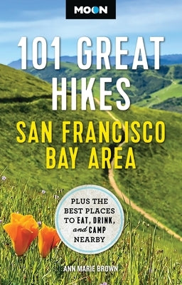 Moon 101 Great Hikes San Francisco Bay Area: Plus the Best Places to Eat, Drink, and Camp Nearby by Brown, Ann Marie